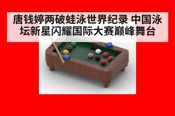 唐钱婷两破蛙泳世界纪录 中国泳坛新星闪耀国际大赛巅峰舞台
